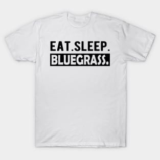Bluegrass - Eat. Sleep. Bluegrass. T-Shirt